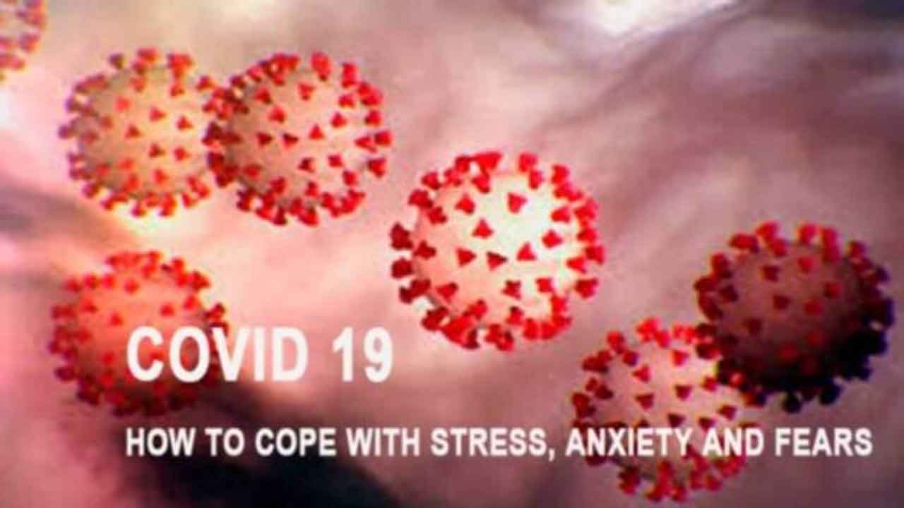 COVID 19 – How to Cope with Stress, Anxiety and Fears